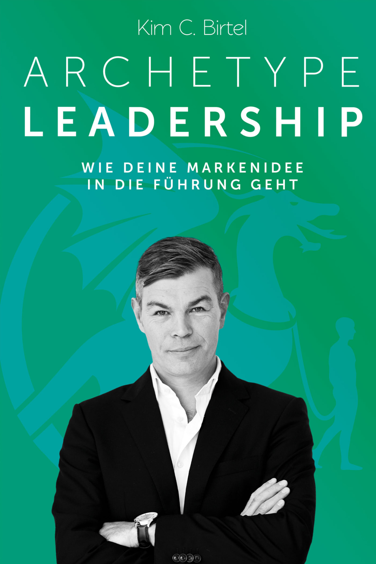 Archetype Leadership by Kim C. Birtel