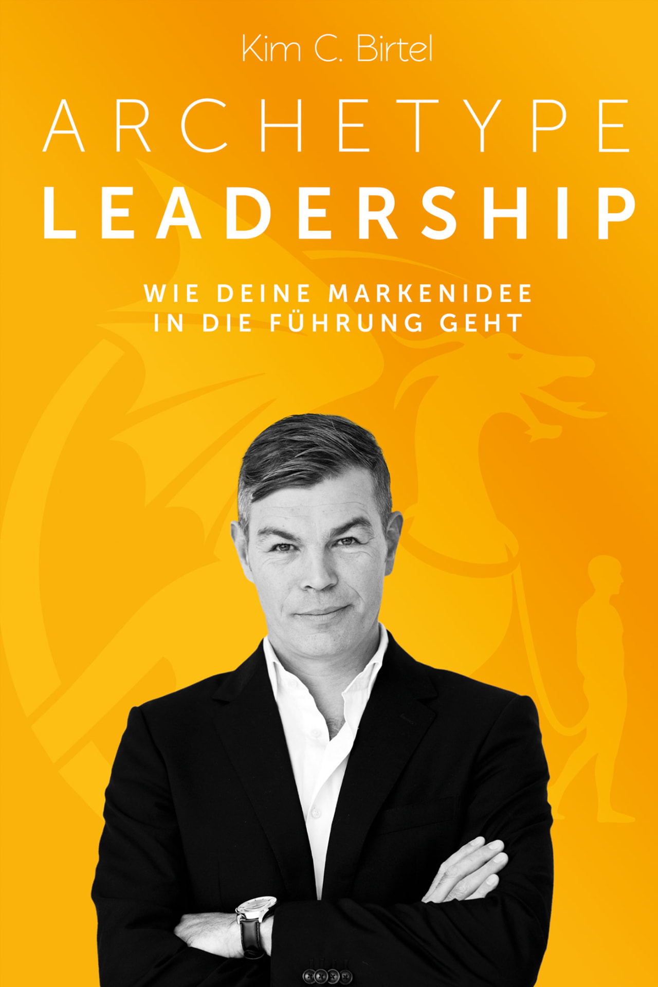 Archetype Leadership by Kim C. Birtel