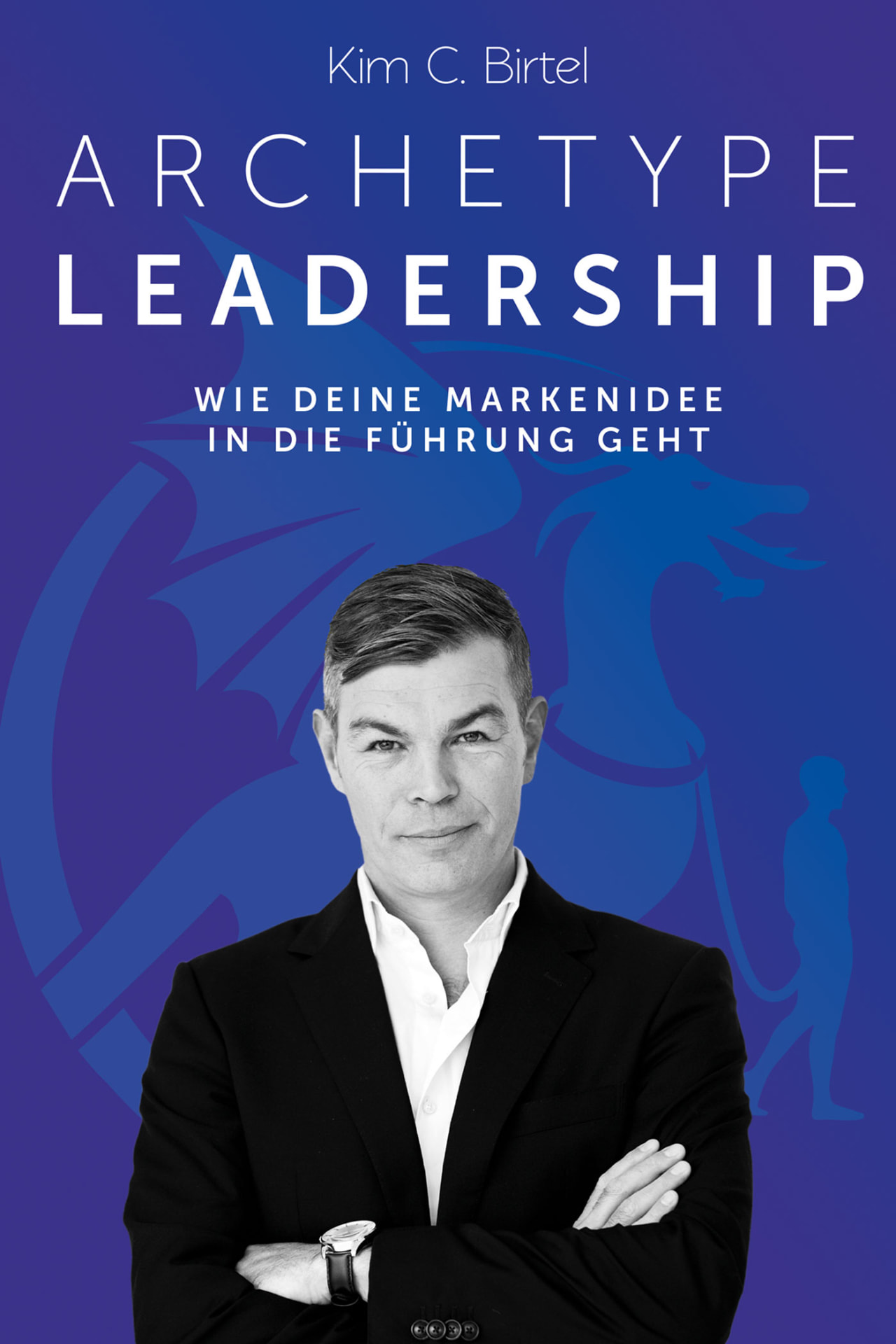 Archetype Leadership by Kim C. Birtel